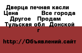 Дверца печная касли › Цена ­ 3 000 - Все города Другое » Продам   . Тульская обл.,Донской г.